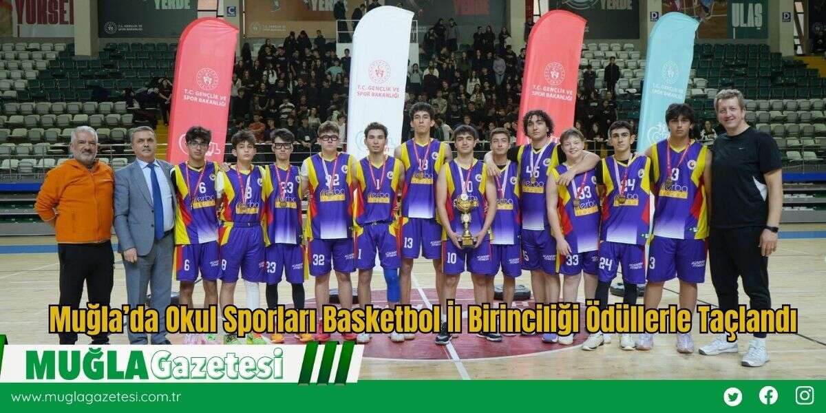 Muğla’da Okul Sporları Basketbol İl Birinciliği Ödüllerle Taçlandı