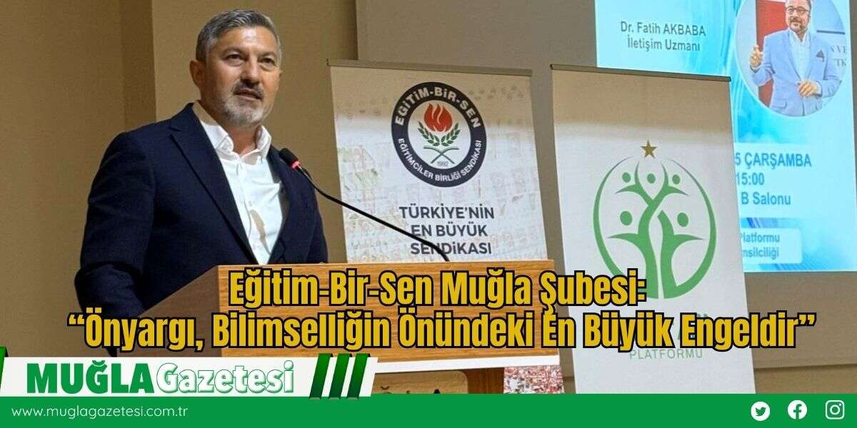 Eğitim-Bir-Sen Muğla Şubesi: “Önyargı, Bilimselliğin Önündeki En Büyük Engeldir”