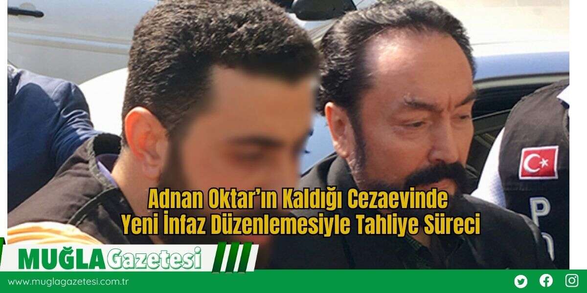 Adnan Oktar’ın Kaldığı Cezaevinde Yeni İnfaz Düzenlemesiyle Tahliye Süreci