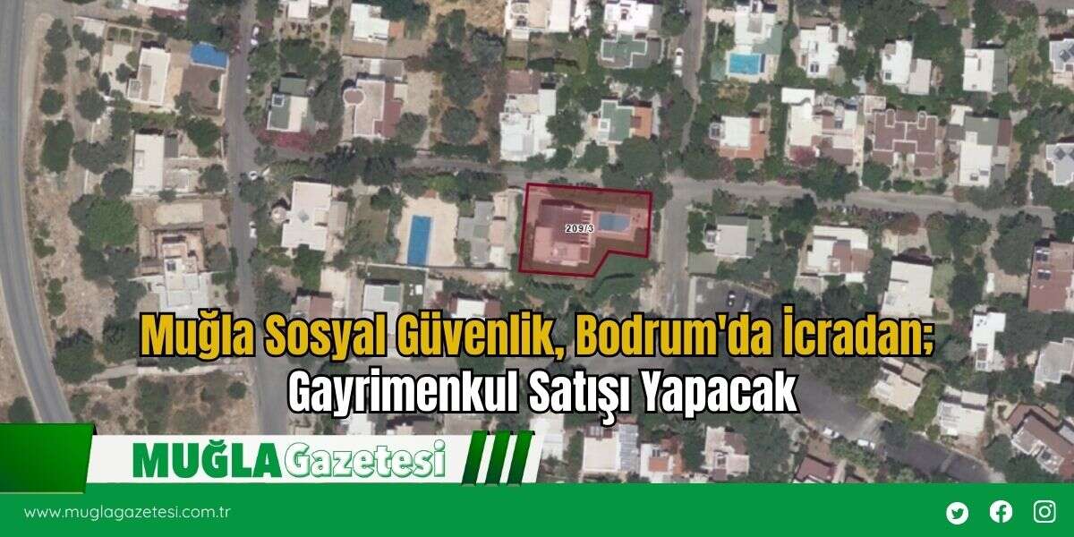 Muğla Sosyal Güvenlik, Bodrum'da İcradan; Gayrimenkul Satışı Yapacak
