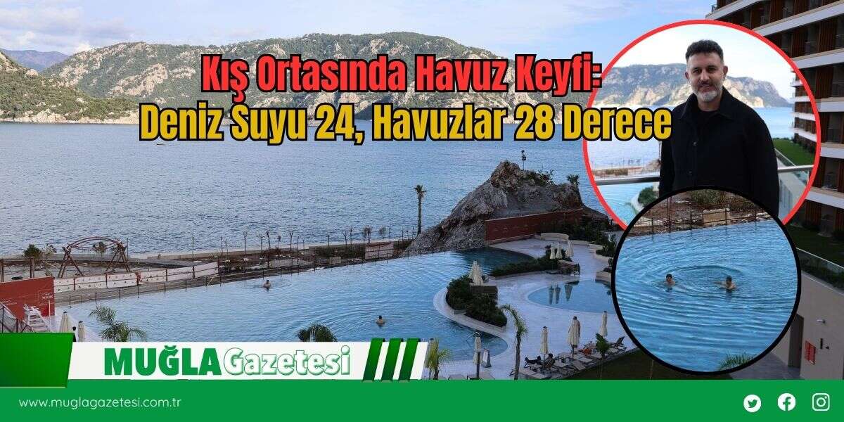 Kış Ortasında Havuz Keyfi:  Deniz Suyu 24, Havuzlar 28 Derece