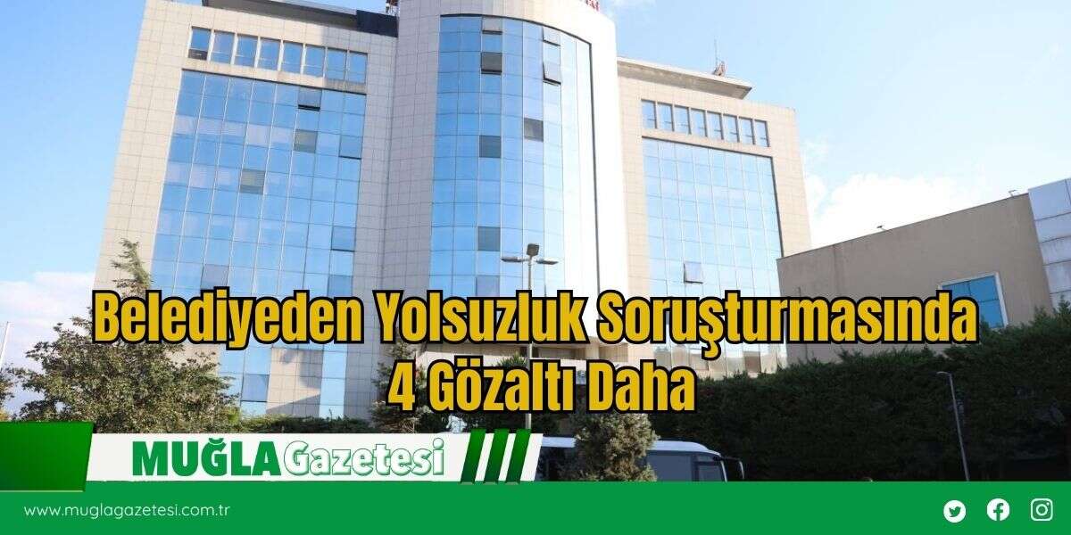 Belediyeden Yolsuzluk Soruşturmasında 4 Gözaltı Daha