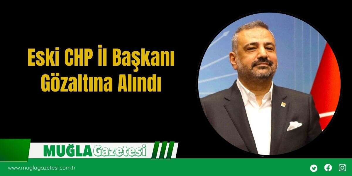 Eski CHP İl Başkanı Gözaltına Alındı