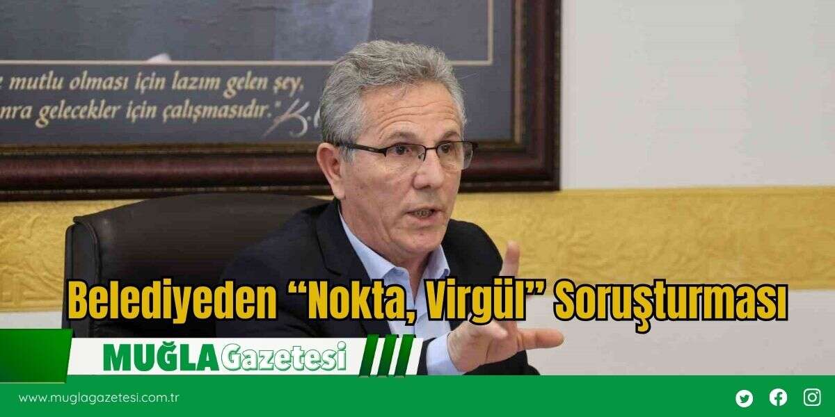Belediyeden “Nokta, Virgül” Soruşturması