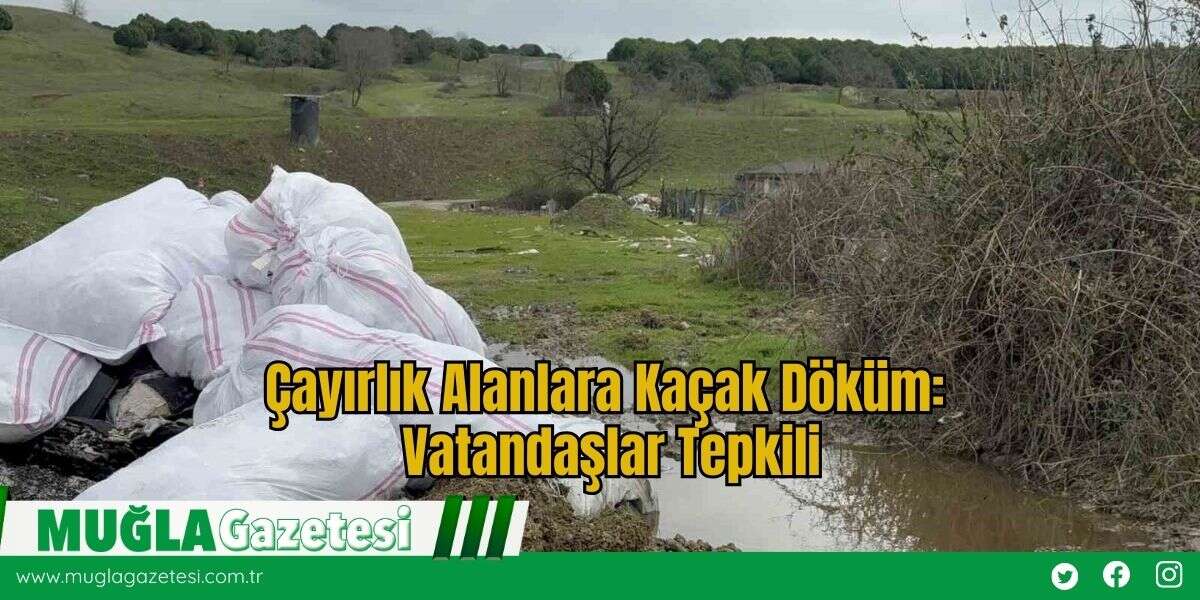Çayırlık Alanlara Kaçak Döküm: Vatandaşlar Tepkili