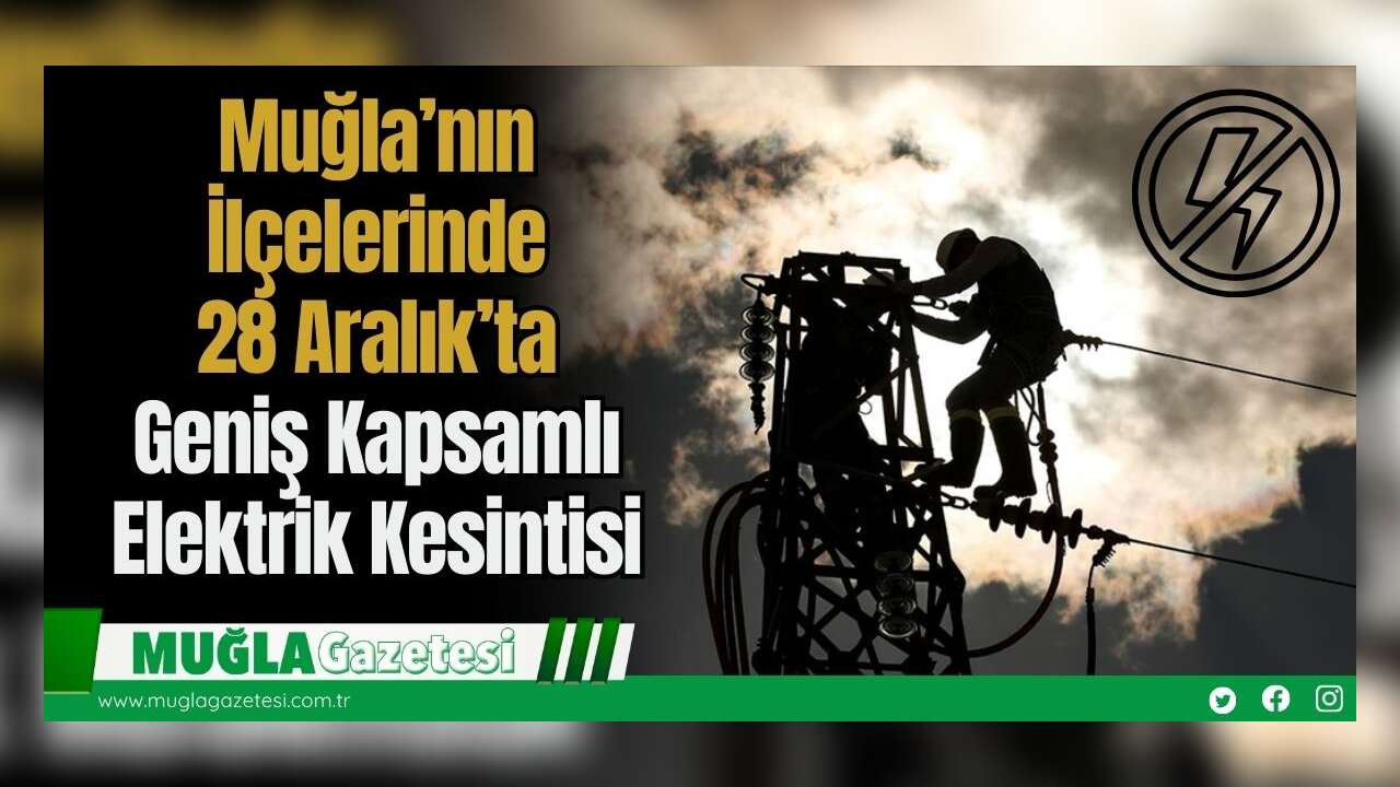 Muğla’nın İlçelerinde 28 Aralık’ta Geniş Kapsamlı Elektrik Kesintisi