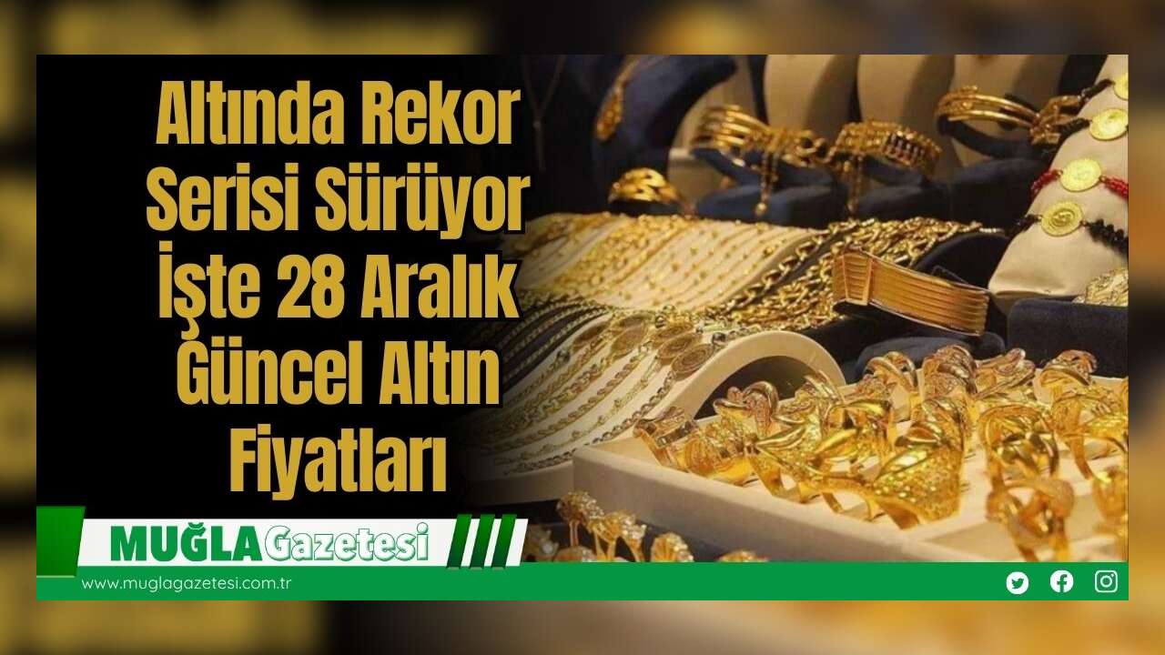Altında Rekor Serisi Sürüyor: İşte 28 Aralık Güncel Altın Fiyatları
