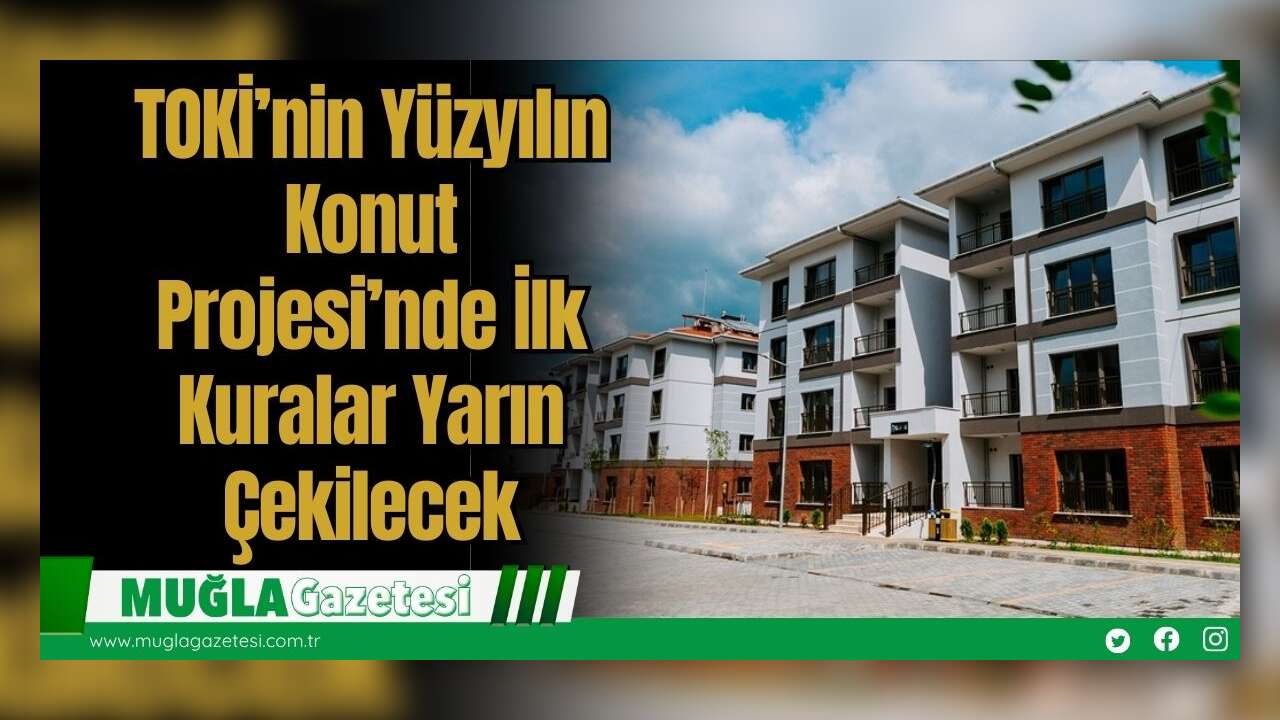 TOKİ’nin Yüzyılın Konut Projesi’nde İlk Kuralar Yarın Çekilecek