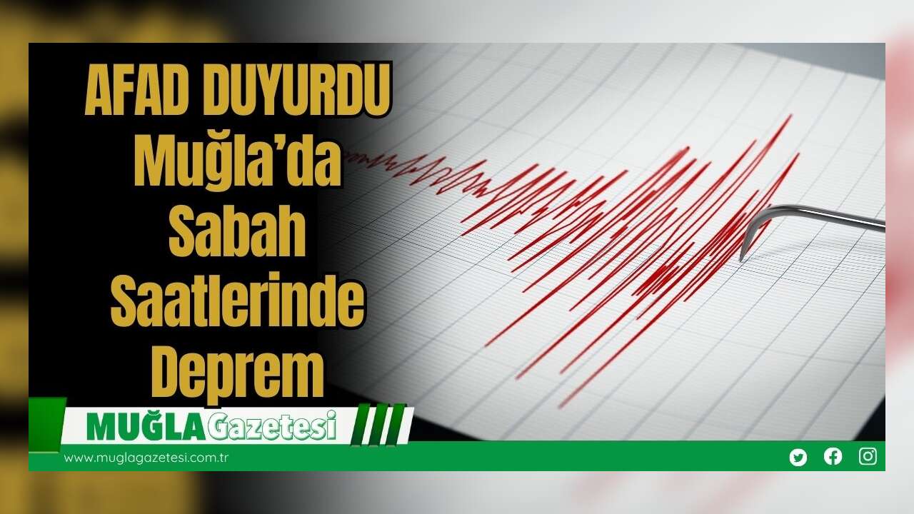 AFAD Duyurdu: Muğla’da Sabah Saatlerinde Deprem