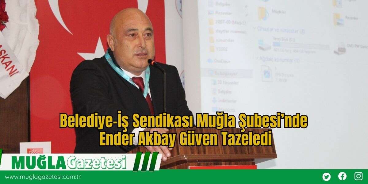 Belediye-İş Sendikası Muğla Şubesi’nde Ender Akbay Güven Tazeledi