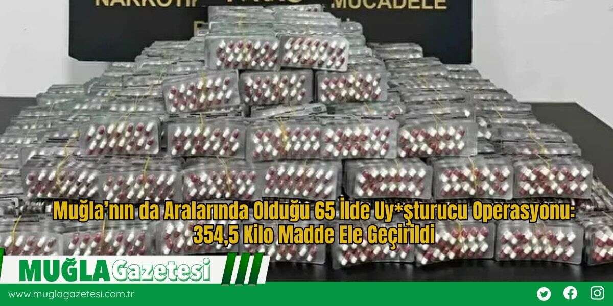 Muğla’nın da Aralarında Olduğu 65 İlde Uy*şturucu Operasyonu: 354,5 Kilo Madde Ele Geçirildi