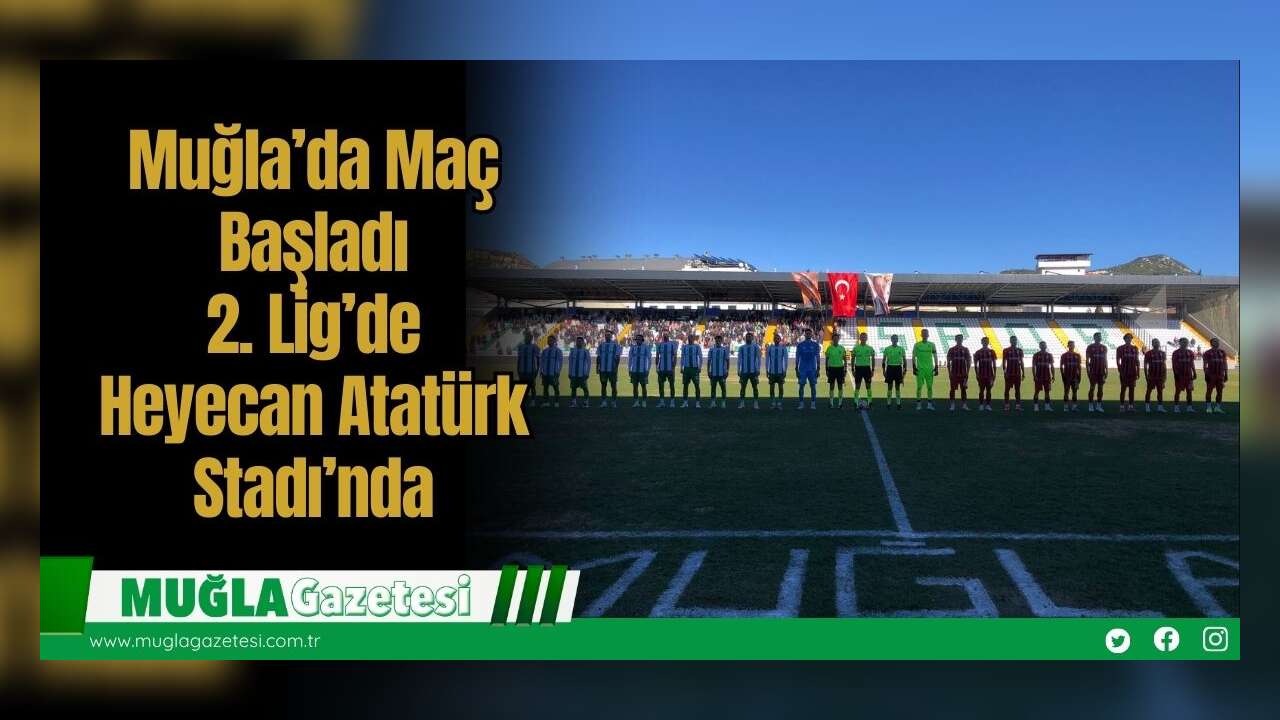 Muğla’da Maç Başladı: 2. Lig’de Heyecan Atatürk Stadı’nda