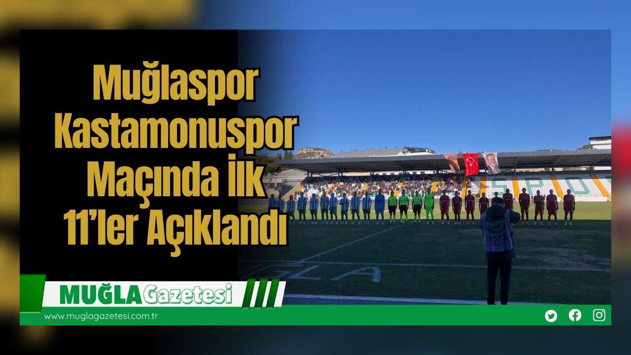 Muğlaspor–Kastamonuspor Maçında İlk 11’ler Açıklandı
