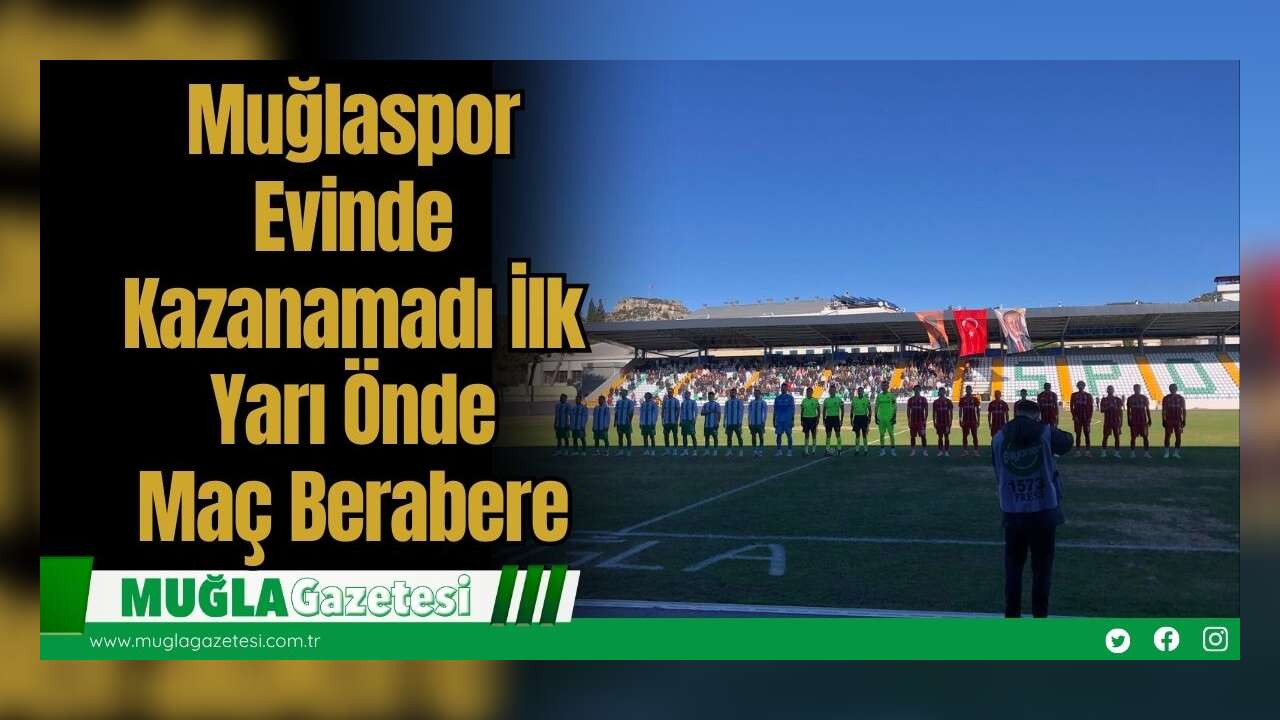 Muğlaspor Evinde Kazanamadı: İlk Yarı Önde, Maç Berabere