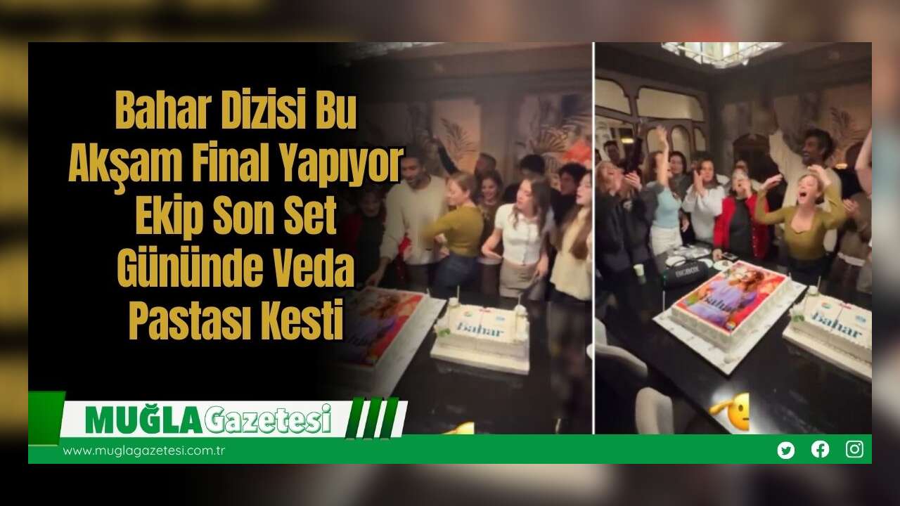 Bahar Dizisi Bu Akşam Final Yapıyor: Ekip Son Set Gününde Veda Pastası Kesti