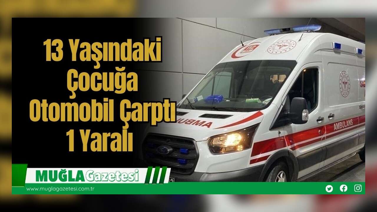 13 Yaşındaki Çocuğa Otomobil Çarptı: 1 Yaralı
