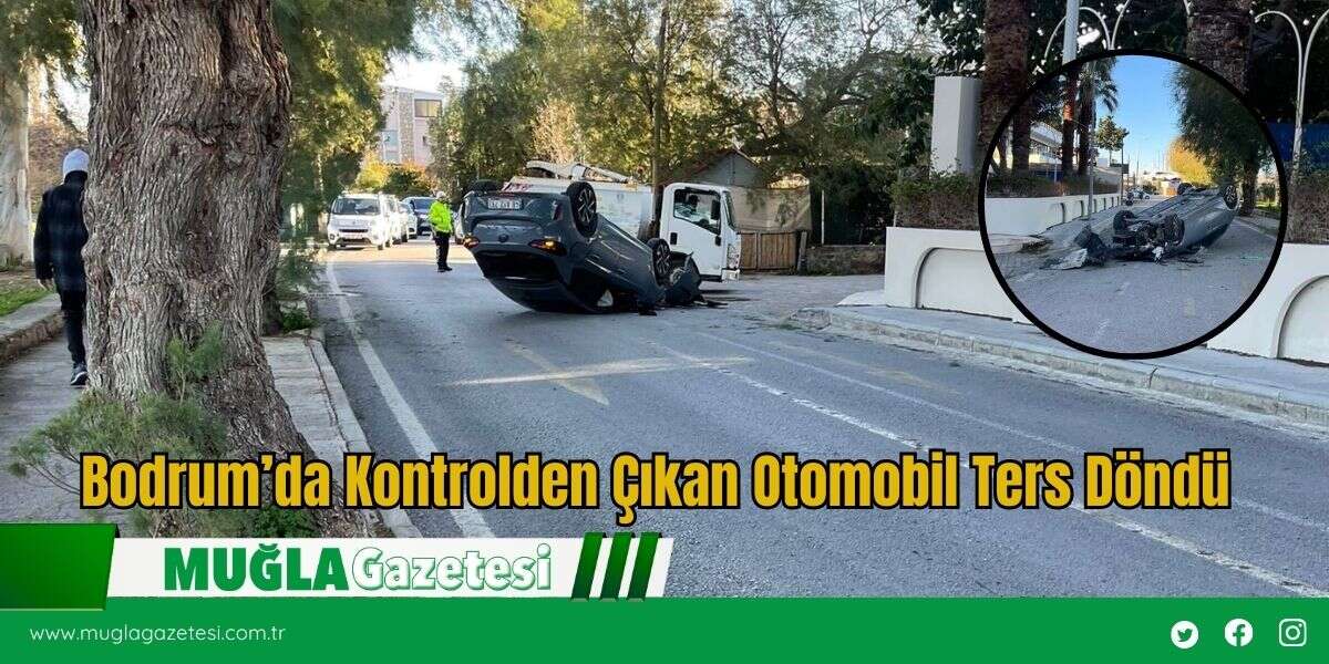 Bodrum’da Kontrolden Çıkan Otomobil Ters Döndü