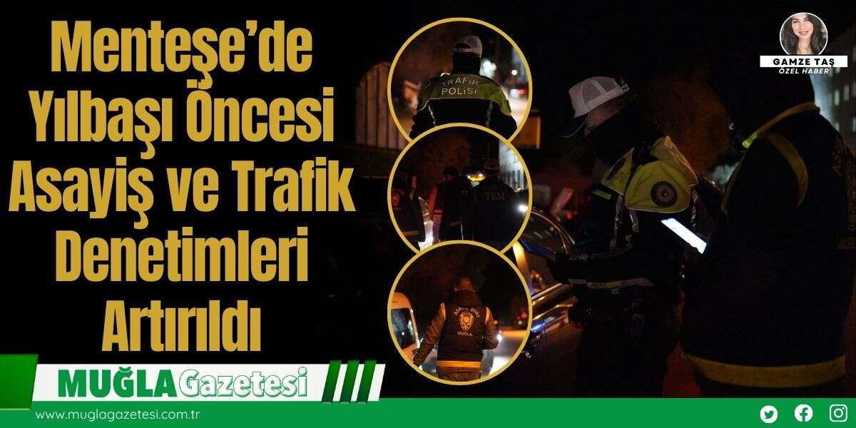 Menteşe’de Yılbaşı Öncesi Asayiş ve Trafik Denetimleri Artırıldı