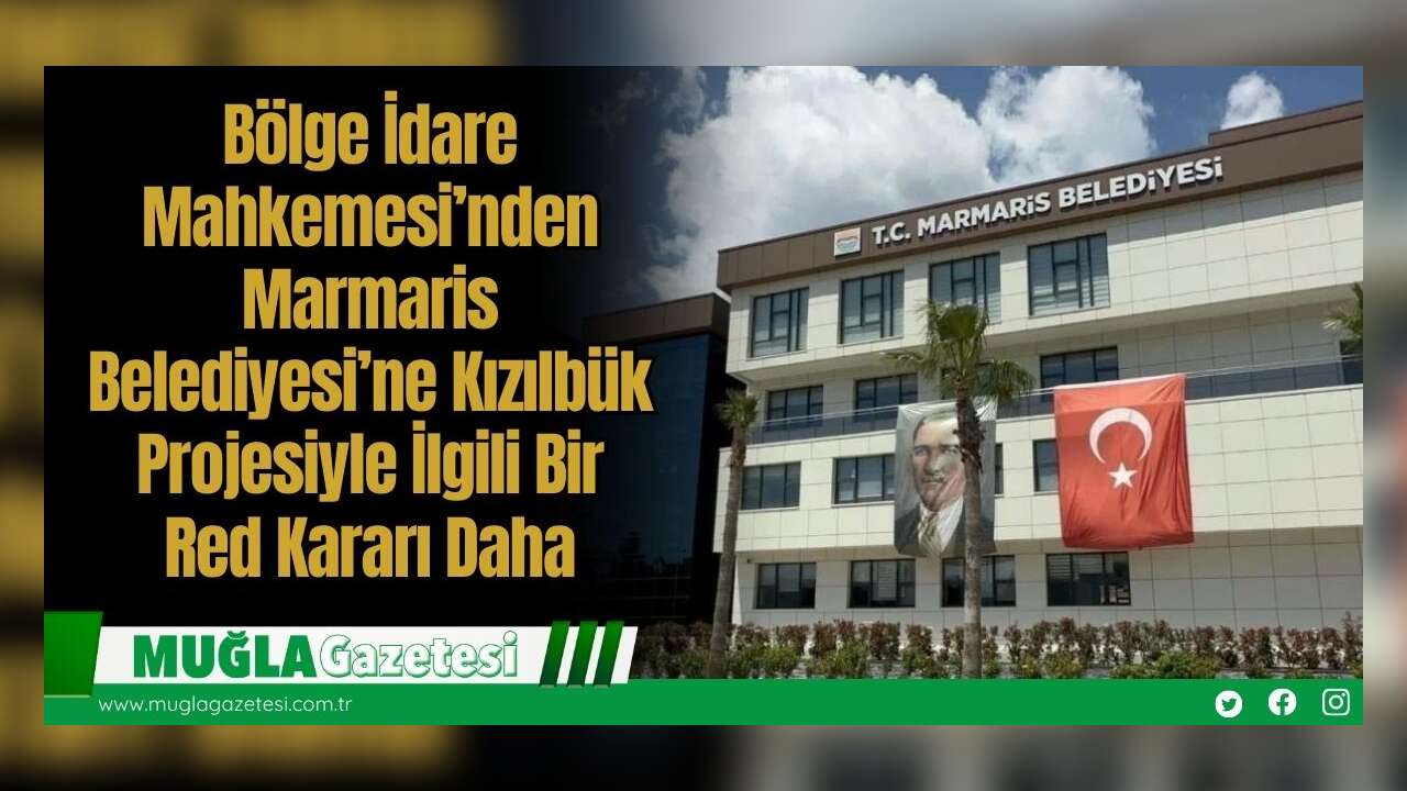 Bölge İdare Mahkemesi’nden Marmaris Belediyesi’ne Kızılbük Projesiyle İlgili Bir Red Kararı Daha