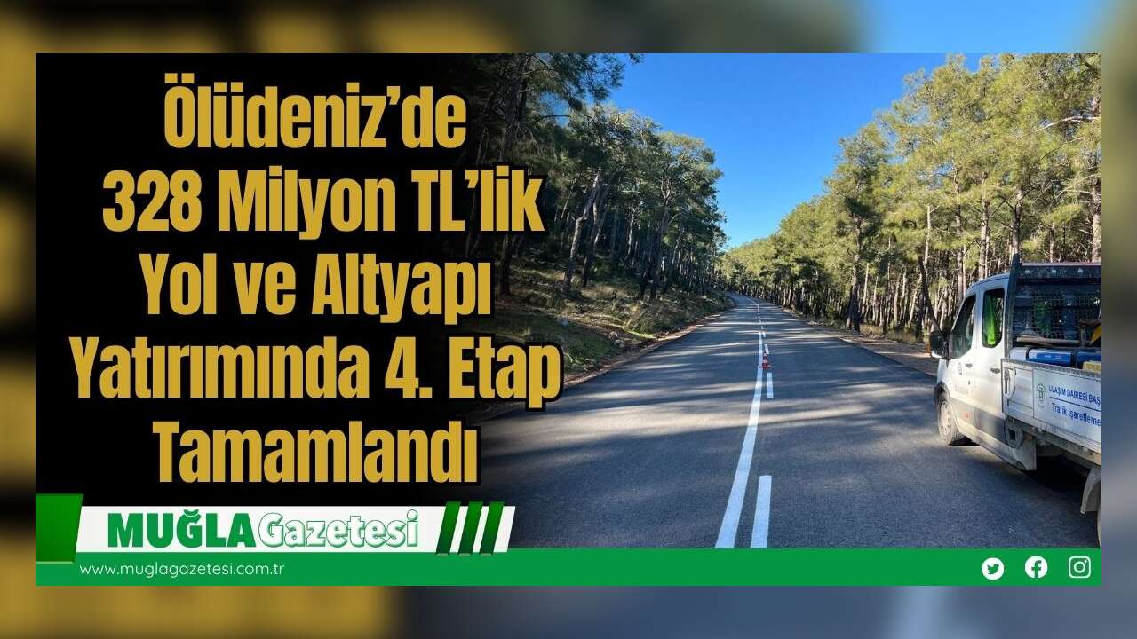 Ölüdeniz’de 328 Milyon TL’lik Yol ve Altyapı Yatırımında 4. Etap Tamamlandı