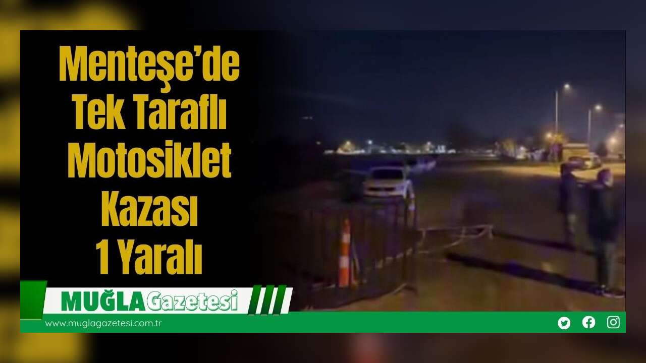 Menteşe’de Tek Taraflı Motosiklet Kazası: 1 Yaralı