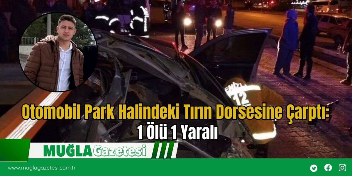 Otomobil Park Halindeki Tırın Dorsesine Çarptı: 1 Ölü 1 Yaralı