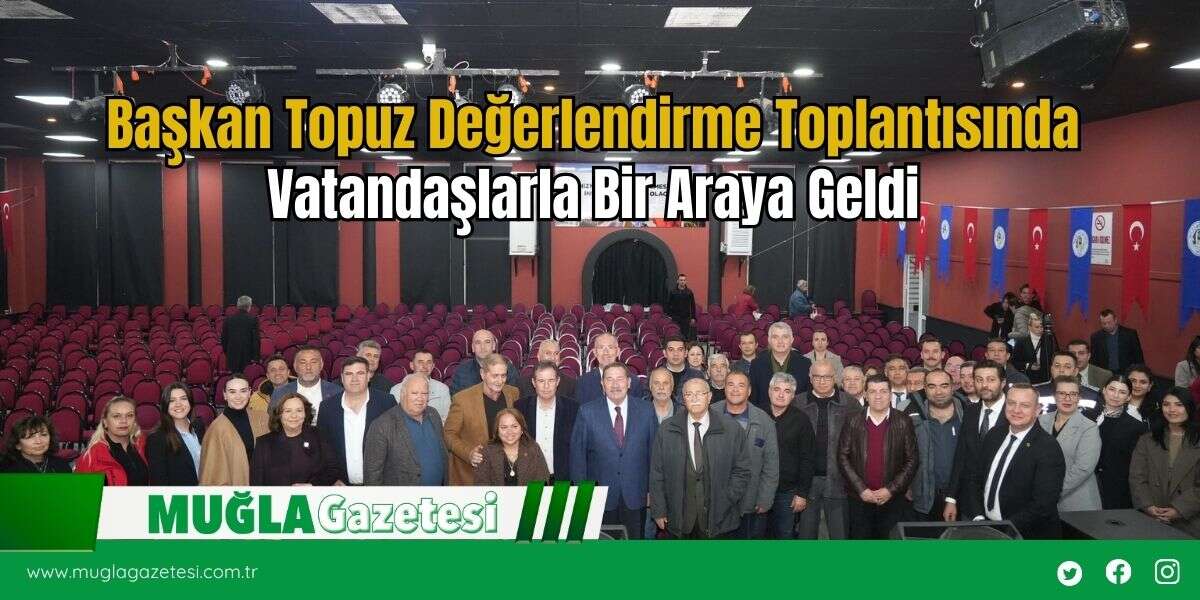Başkan Topuz Değerlendirme Toplantısında Vatandaşlarla Bir Araya Geldi