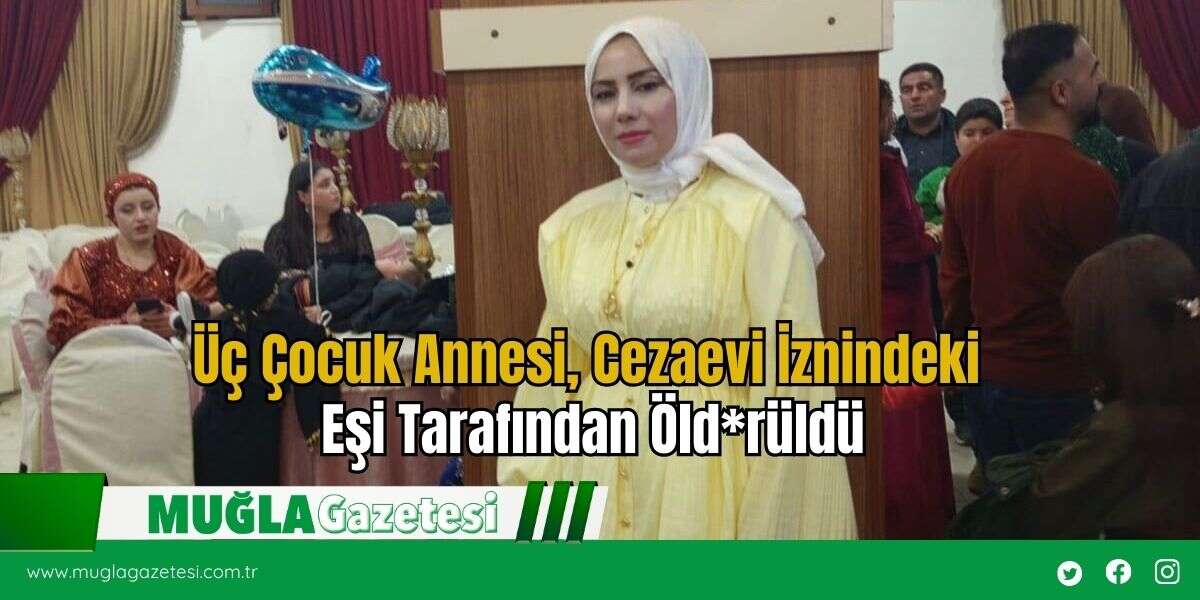 Üç Çocuk Annesi, Cezaevi İznindeki Eşi Tarafından Öld*rüldü