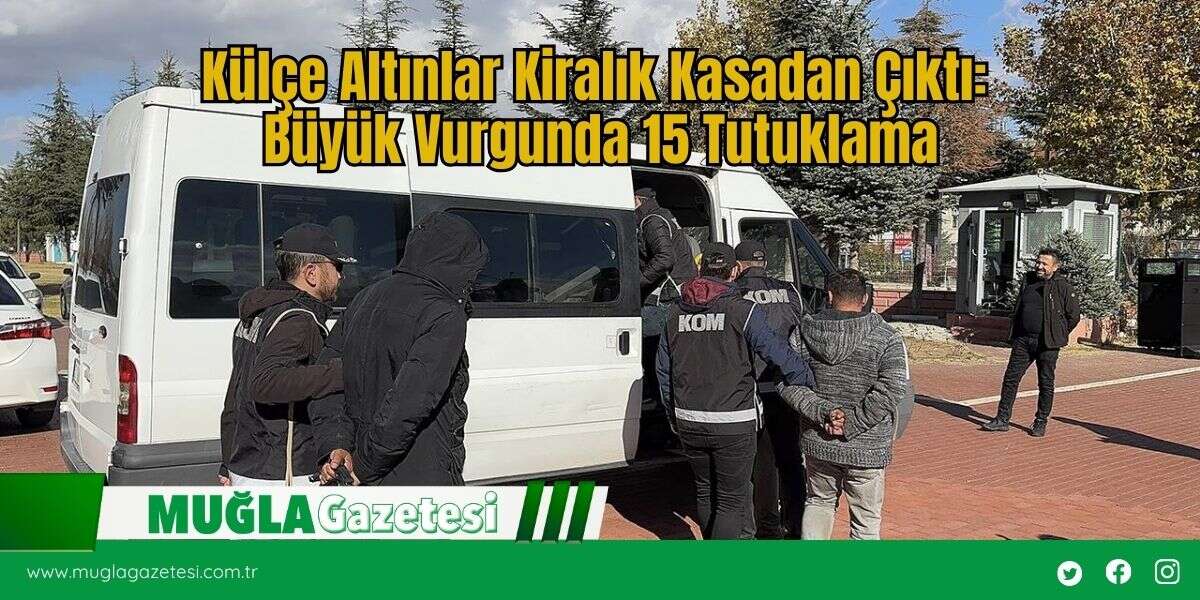 Külçe Altınlar Kiralık Kasadan Çıktı: Büyük Vurgunda 15 Tutuklama