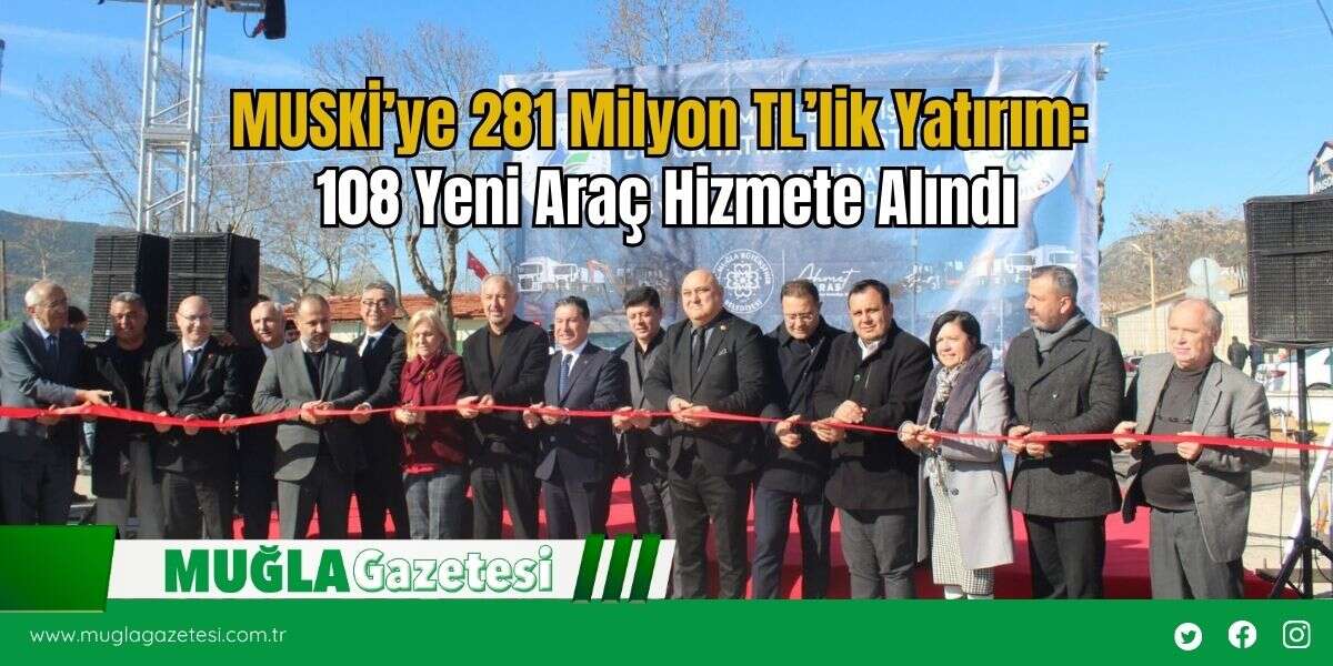 MUSKİ’ye 281 Milyon TL’lik Yatırım: 108 Yeni Araç Hizmete Alındı