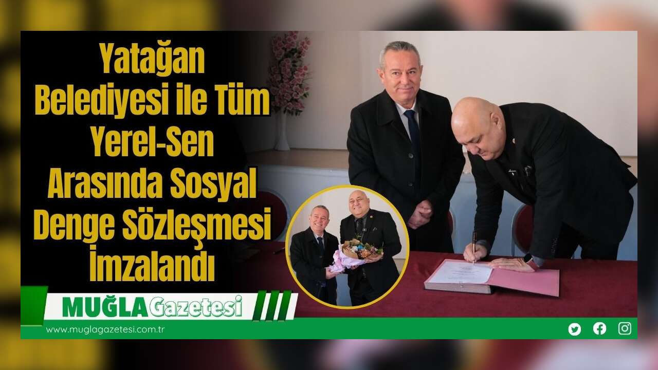 Yatağan Belediyesi ile Tüm Yerel-Sen Arasında Sosyal Denge Sözleşmesi İmzalandı