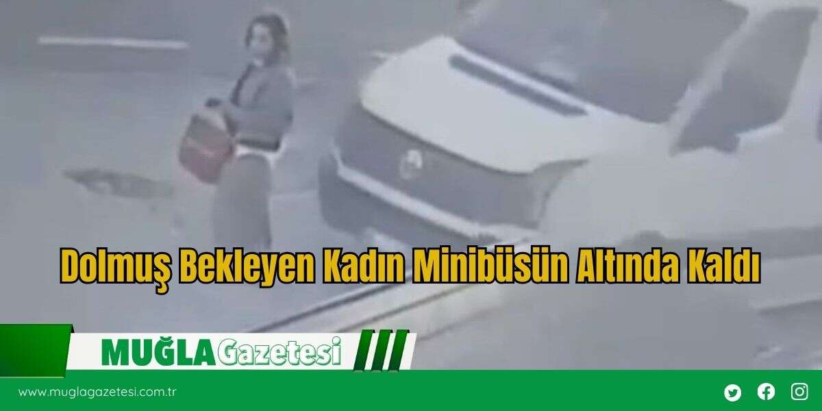 Dolmuş Bekleyen Kadın Minibüsün Altında Kaldı