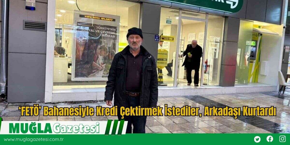 ‘FETÖ’ Bahanesiyle Kredi Çektirmek İstediler, Arkadaşı Kurtardı