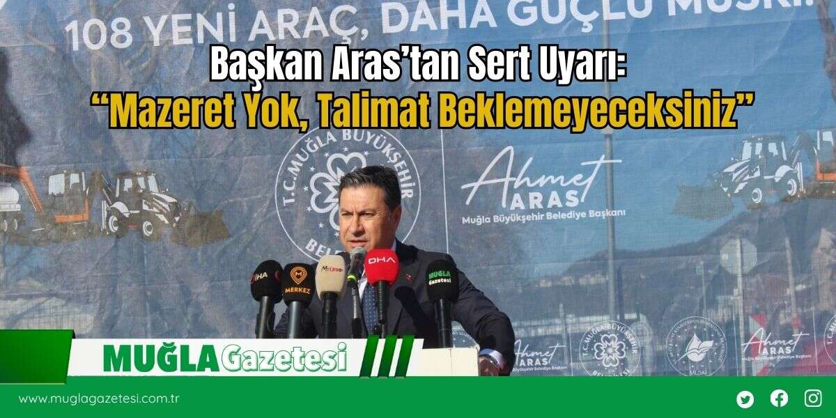 Başkan Aras’tan Sert Uyarı: “Mazeret Yok, Talimat Beklemeyeceksiniz”
