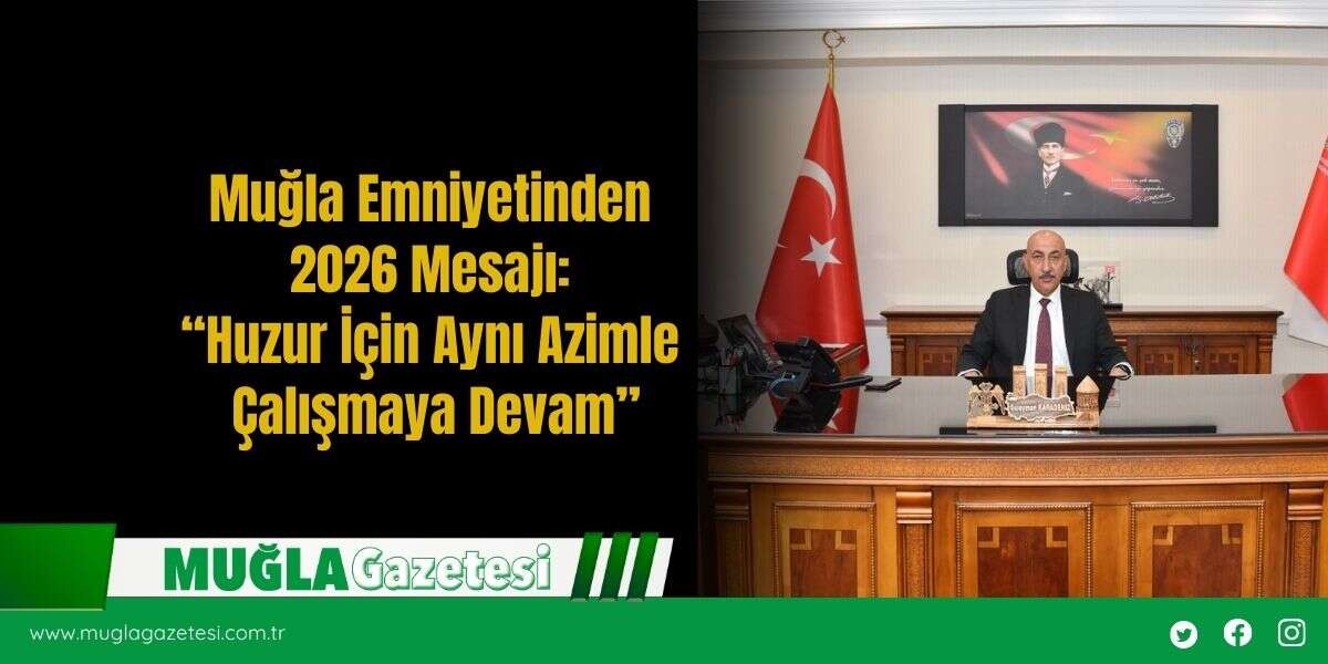 Muğla Emniyetinden 2026 Mesajı: “Huzur İçin Aynı Azimle Çalışmaya Devam”