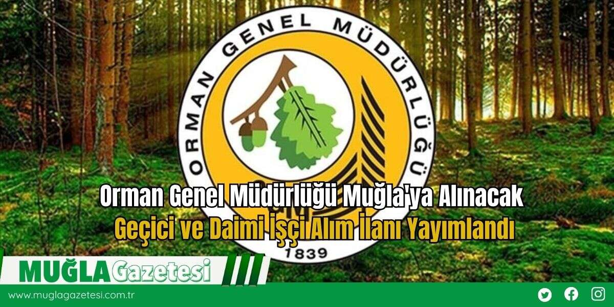 Orman Genel Müdürlüğü Muğla'ya Alınacak Geçici ve Daimi İşçi Alım İlanı Yayımlandı