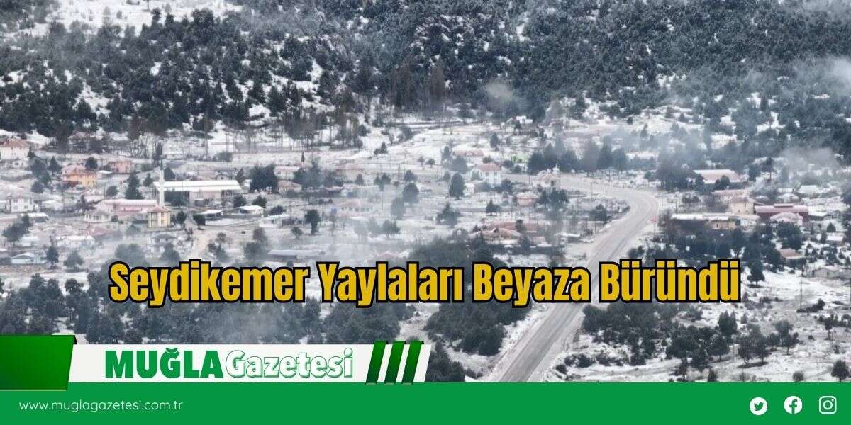 Seydikemer Yaylaları Beyaza Büründü
