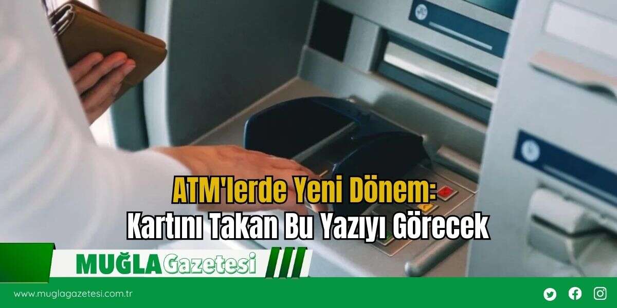 ATM'lerde Yeni Dönem: Kartını Takan Bu Yazıyı Görecek