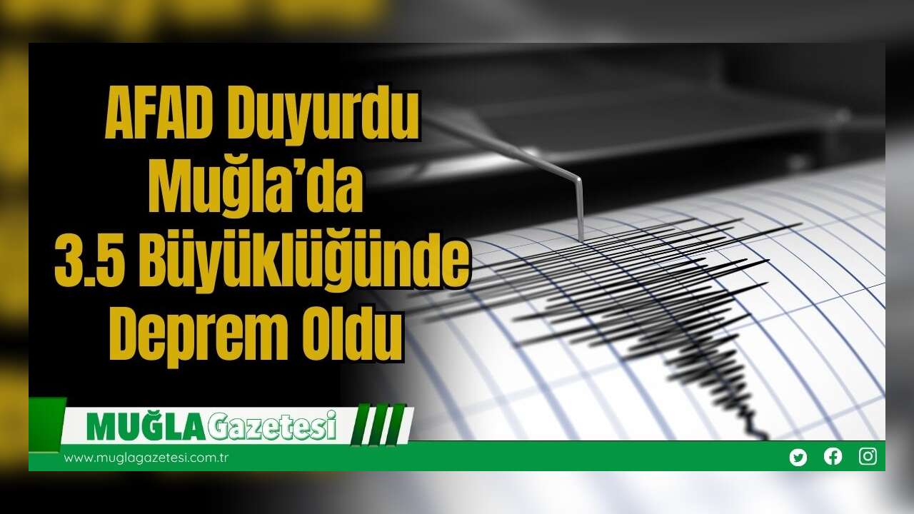 AFAD Duyurdu: Muğla’da 3.5 Büyüklüğünde Deprem Oldu