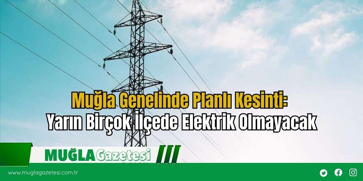 Muğla Genelinde Planlı Kesinti: Yarın Birçok İlçede Elektrik Olmayacak