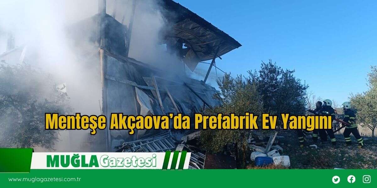 Menteşe Akçaova’da Prefabrik Ev Yangını