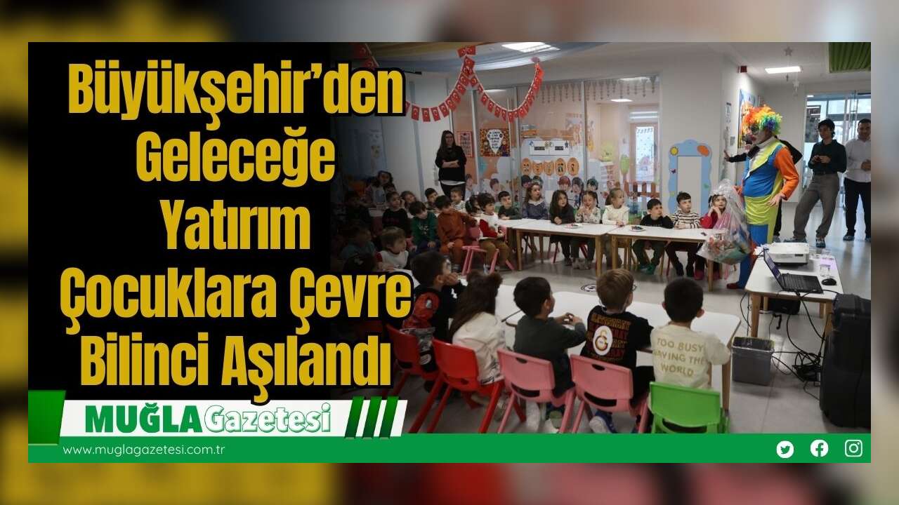 Büyükşehir’den Geleceğe Yatırım: Çocuklara Çevre Bilinci Aşılandı