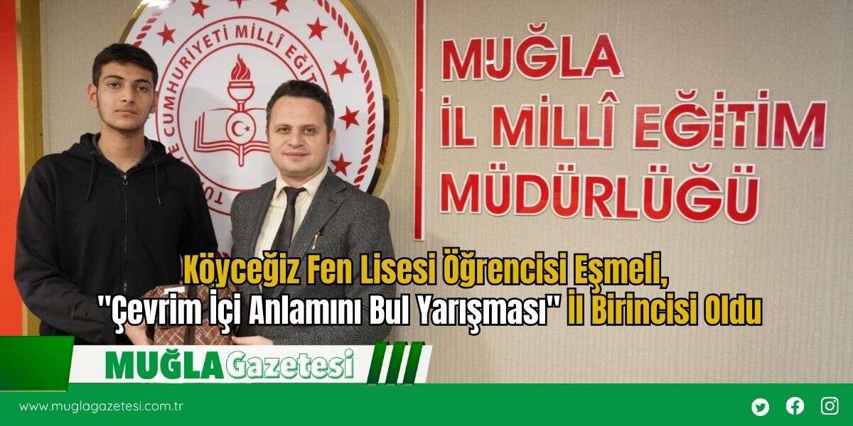 Köyceğiz Fen Lisesi Öğrencisi Eşmeli, "Çevrim İçi Anlamını Bul Yarışması" İl Birincisi Oldu