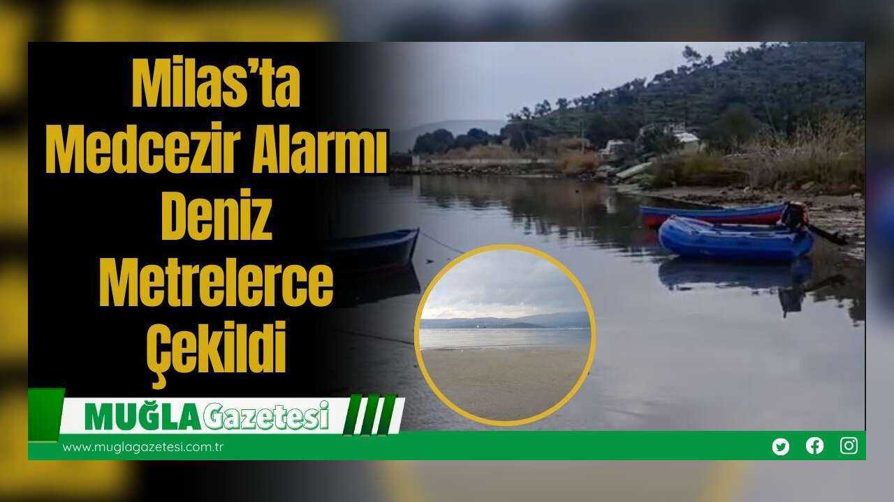 Milas’ta Medcezir Alarmı: Deniz Metrelerce Çekildi