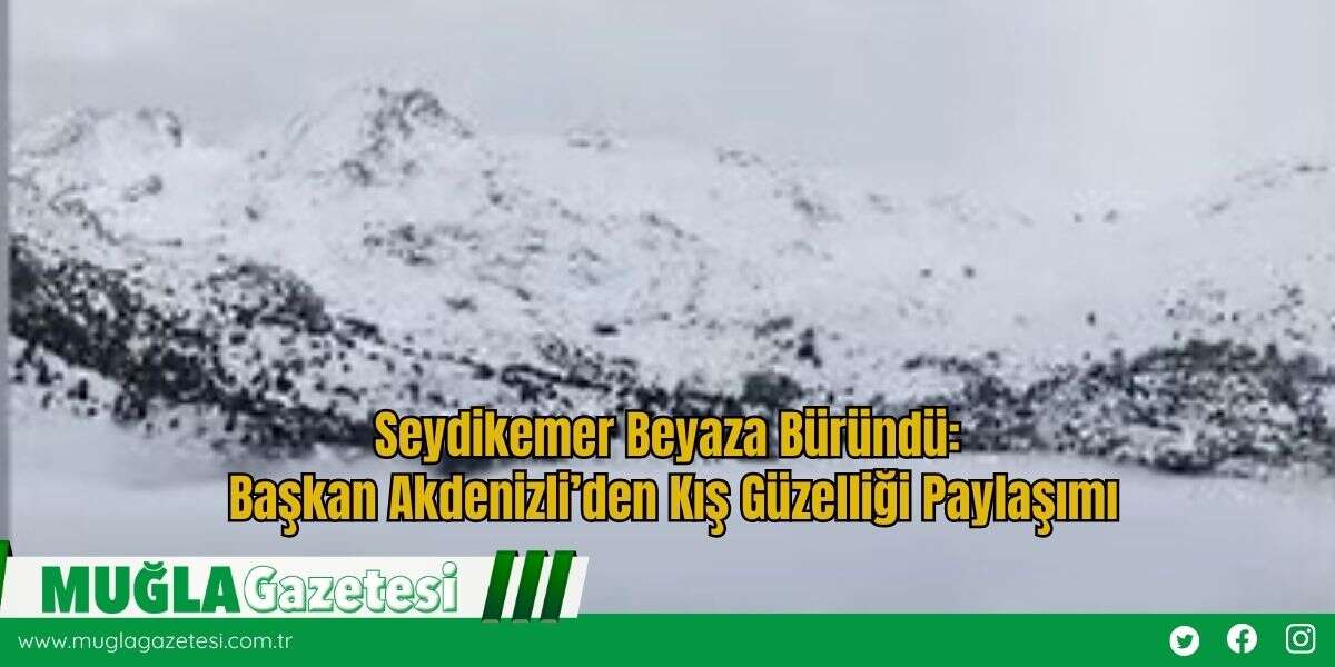 Seydikemer Beyaza Büründü: Başkan Akdenizli’den Kış Güzelliği Paylaşımı