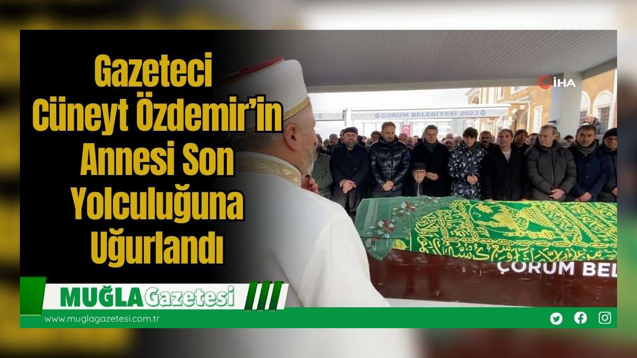 Gazeteci Cüneyt Özdemir’in Annesi Son Yolculuğuna Uğurlandı
