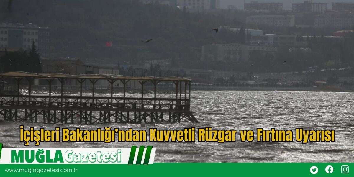 İçişleri Bakanlığı’ndan Kuvvetli Rüzgar ve Fırtına Uyarısı