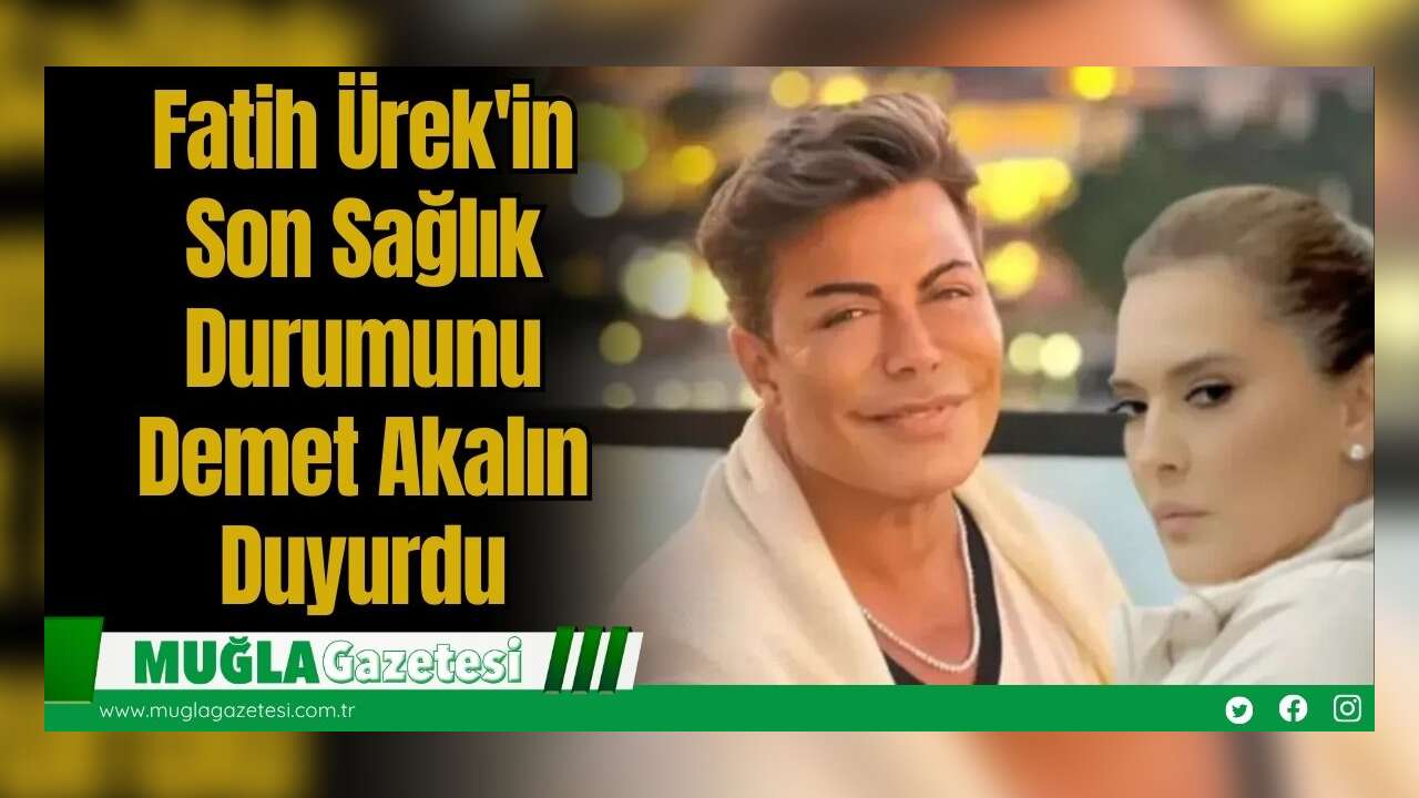 Fatih Ürek'in Son Sağlık Durumunu Demet Akalın Duyurdu
