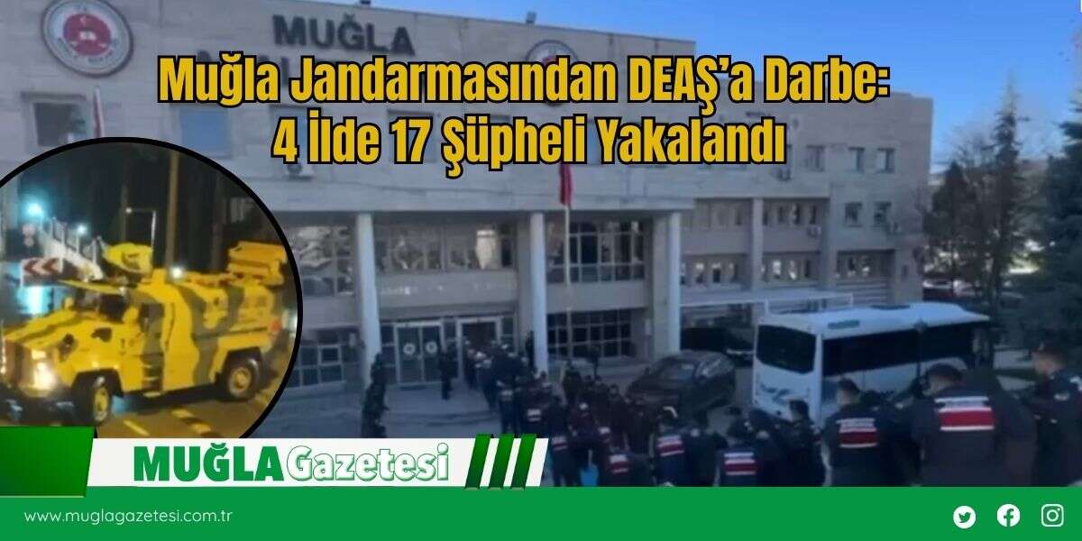 Muğla Jandarmasından DEAŞ’a Darbe: 4 İlde 17 Şüpheli Yakalandı