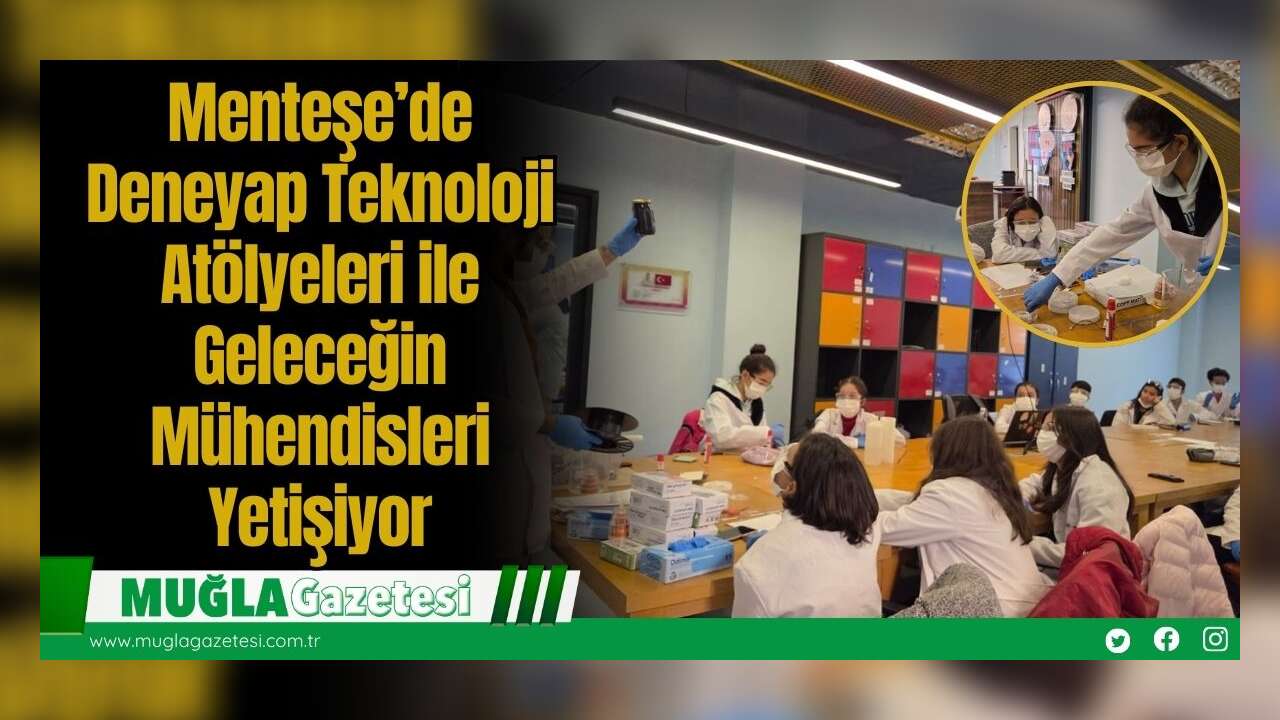 Menteşe’de Deneyap Teknoloji Atölyeleri ile Geleceğin Mühendisleri Yetişiyor